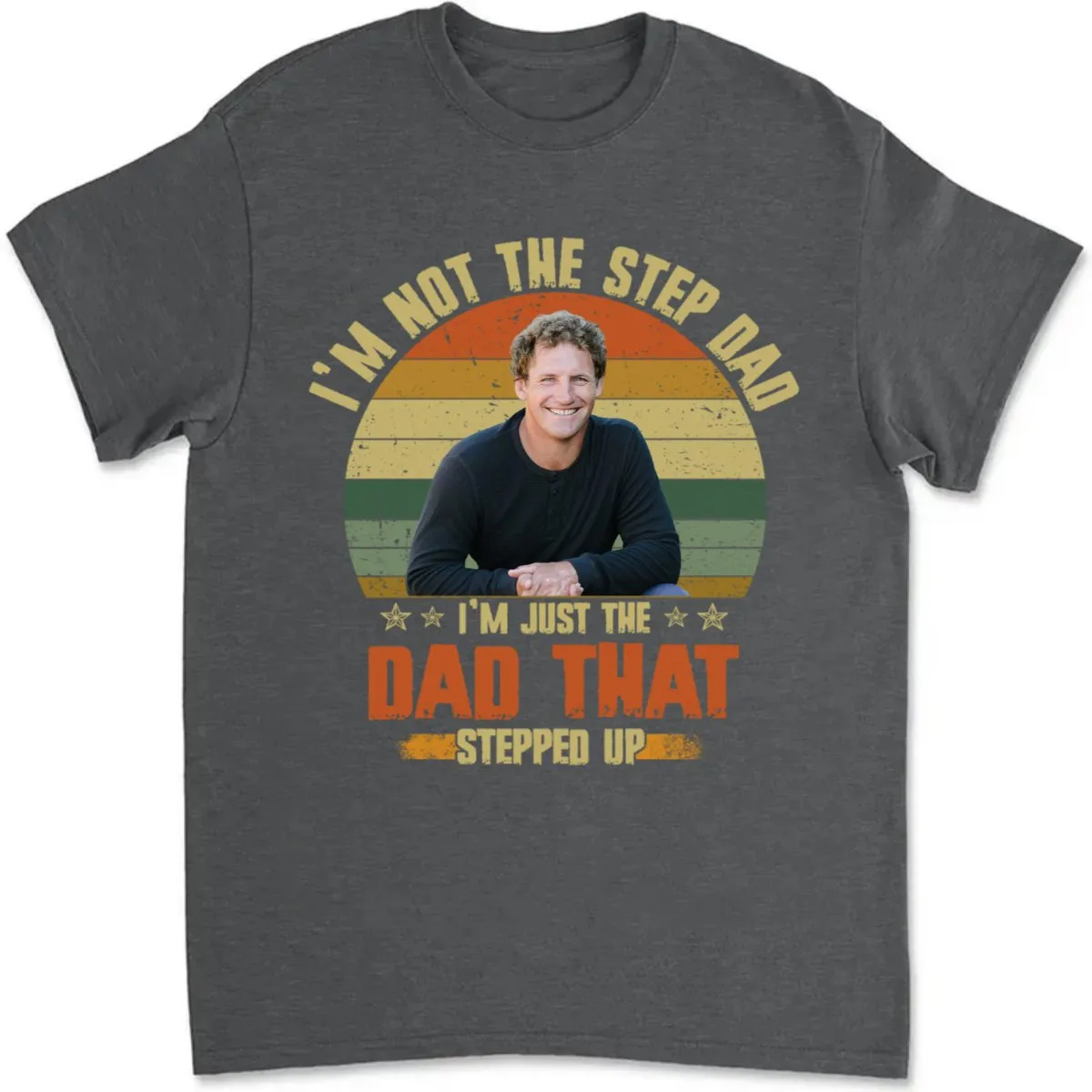 Father's Day - I'm Just The Dad That Stepped Up - Personalized T-Shirt