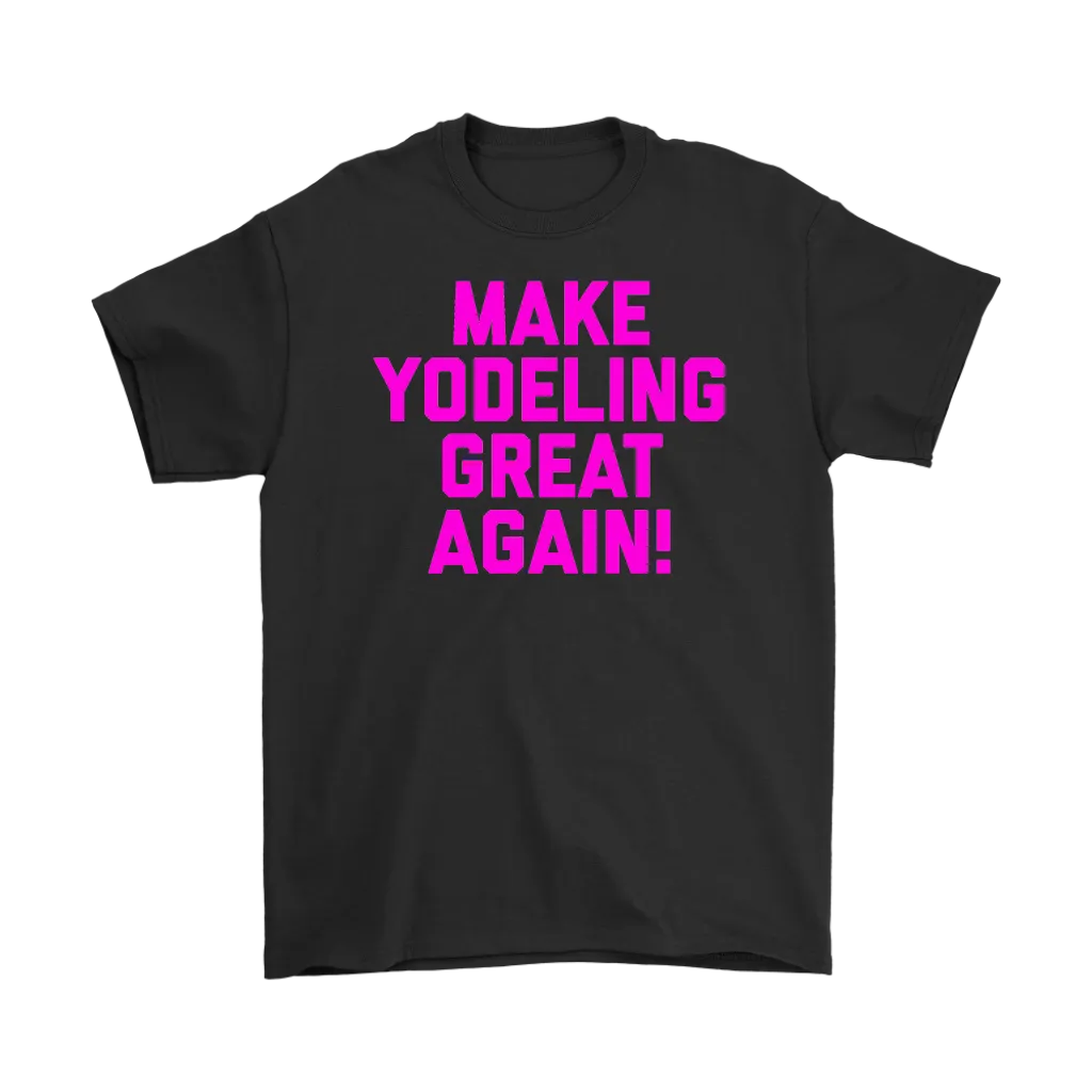 Make Yodeling Great Again T-shirt Gift Tee For Yodeler Lover